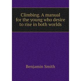 

Книга Climbing. A manual for the young who desire to rise in both worlds