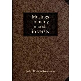 

Книга Musings in many moods in verse