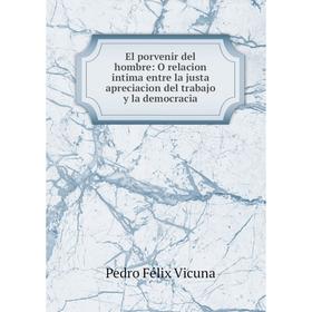 

Книга El porvenir del hombre: O relacion intima entre la justa apreciacion del trabajo y la democracia