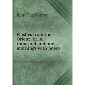 

Книга Flashes from the Orient; or, A thousand and one mornings with poesy 2