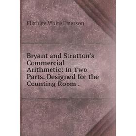 

Книга Bryant and Stratton's Commercial Arithmetic: In Two Parts. Designed for the Counting Room.