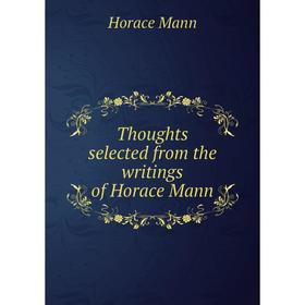 

Книга Thoughts selected from the writings of Horace Mann