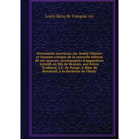 

Книга Documents nouveaux sur André Chénier et examen critique de la nouvelle édition de ses oeuvres, accompagnés d'appendices relatifs au Mis de Braza