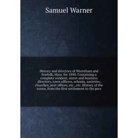 

Книга History and directory of Wrentham and Norfolk, Mass. for 1890. Containing a complete resident, street and business directory, town officers, sch
