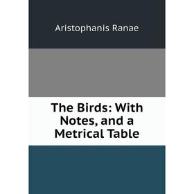 

Книга The Birds: With Notes, and a Metrical Table