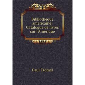 

Книга Bibliothèque américaine: Catalogue de livres sur l'Amérique