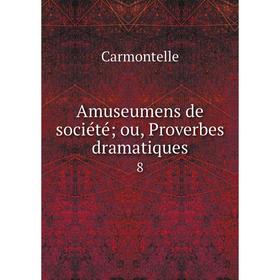 

Книга Amuseumens de société; ou, Proverbes dramatiques 8