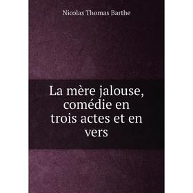 

Книга La mère jalouse, comédie en trois actes et en vers