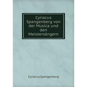 

Книга Cyriacus Spangenberg von der Musica und den Meistersängern