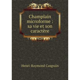 

Книга Champlain microforme: sa vie et son caractère