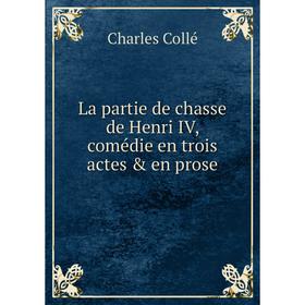 

Книга La partie de chasse de Henri IV, comédie en trois actes & en prose