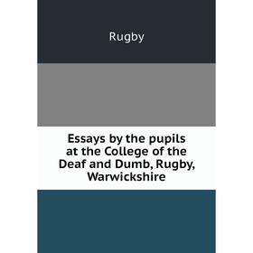 

Книга Essays by the pupils at the College of the Deaf and Dumb, Rugby, Warwickshire