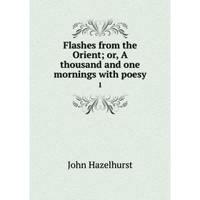

Книга Flashes from the Orient; or, A thousand and one mornings with poesy 1