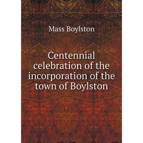 

Книга Centennial celebration of the incorporation of the town of Boylston