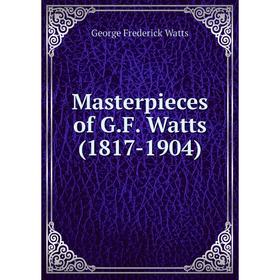 

Книга Masterpieces of GF Watts (1817-1904)