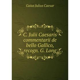 

Книга C. Julii Caesaris commentarii de bello Gallico, recogn. G. Long