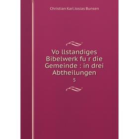 

Книга Völlstandiges Bibelwerk für die Gemeinde: in drei Abtheilungen 5