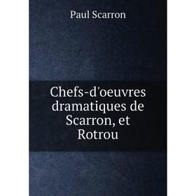 

Книга Chefs-d'oeuvres dramatiques de Scarron, et Rotrou
