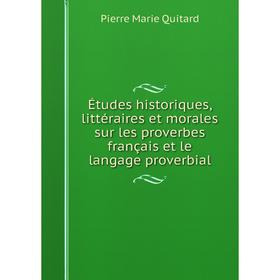 

Книга Études historiques, littéraires et morales sur les proverbes français et le langage proverbial