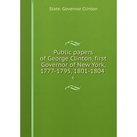 

Книга Public papers of George Clinton, first Governor of New York, 1777-1795, 1801-1804 6