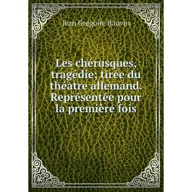 

Книга Les chérusques, tragédie; tirée du théatre allemand Représentée pour la première fois