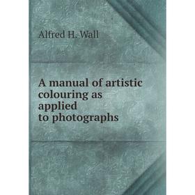 

Книга A manual of artistic colouring as applied to photographs