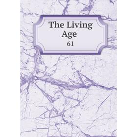 

Книга The Living Age. 61