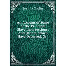 

Книга An Account of Some of the Principal Slave Insurrections: And Others, which Have Occurred, Or.