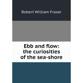 

Книга Ebb and flow: the curiosities of the sea-shore