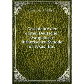 

Книга Geschichte der ersten Deutsche: Evangelisch-lutherischen Synode in Texas: Im.