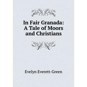 

Книга In Fair Granada: A Tale of Moors and Christians
