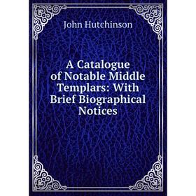 

Книга A Catalogue of Notable Middle Templars: With Brief Biographical Notices