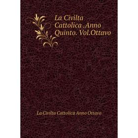

Книга La Civilta Cattolica. Anno Quinto. Vol. Ottavo