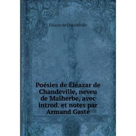 

Книга Poésies de Éléazar de Chandeville, neveu de Malherbe, avec introd. et notes par Armand Gasté