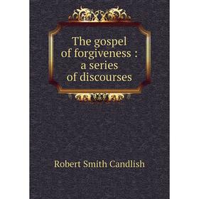 

Книга The gospel of forgiveness: a series of discourses
