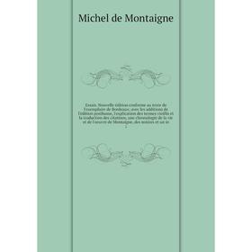 

Книга Essais. Nouvelle édition conforme au texte de l'exemplaire de Bordeaux; avec les additions de l'édition posthume, l'explication des termes vieil