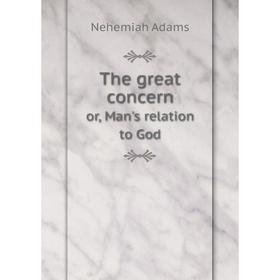 

Книга The great concern or, Man's relation to God