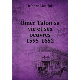 

Книга Omer Talon sa vie et ses oeuvres 1595-1652