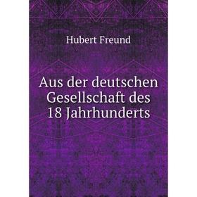 

Книга Aus der deutschen Gesellschaft des 18 Jahrhunderts