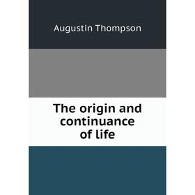 

Книга The origin and continuance of life