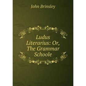 

Книга Ludus Literarius: or the Grammar Schoole