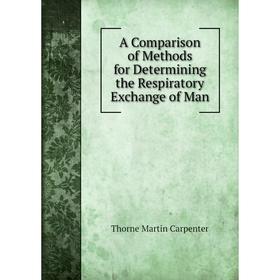 

Книга A Comparison of Methods for Determining the Respiratory Exchange of Man