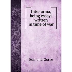 

Книга Inter arma; being essays written in time of war