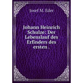 

Книга Johann Heinrich Schulze: Der Lebenslauf des Erfinders des ersten.