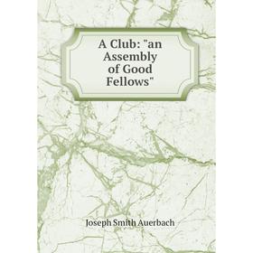 

Книга A Club: an Assembly of Good Fellows