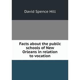 

Книга Facts about the public schools of New Orleans in relation to vocation