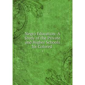 

Книга Negro Education: a study of the Private and Higher Schools for Colored 1