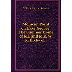 

Книга Mohican Point on Lake George: The Summer Home of Mr and Mrs W K Bixby