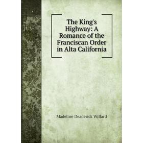 

Книга The King's Highway: A Romance of the Franciscan Order in Alta California