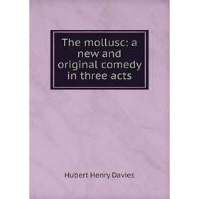 

Книга The mollusc: a new and original comedy in three acts